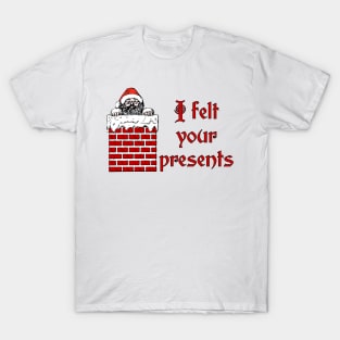 I Felt Your Presents T-Shirt